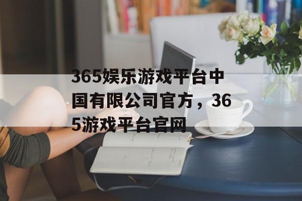 365娱乐游戏平台中国有限公司官方，365游戏平台官网