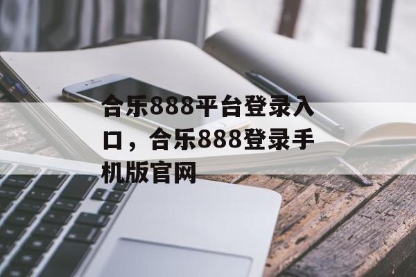 合乐888平台登录入口，合乐888登录手机版官网