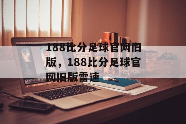 188比分足球官网旧版，188比分足球官网旧版雷速